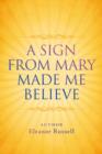 A Sign From Mary Made Me Believe - eBook