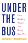Under the Bus : How Working Women Are Being Run Over - eBook
