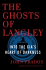 The Ghosts of Langley : Into the CIA's Heart of Darkness - eBook