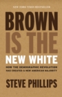 Brown Is the New White : How the Demographic Revolution Has Created a New American Majority - eBook