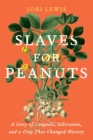 Slaves for Peanuts : A Story of Conquest, Liberation, and a Crop That Changed History - Book