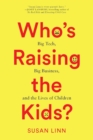 Who’s Raising the Kids? : Big Tech, Big Business, and the Lives of Children - Book