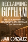 Reclaiming Gotham : Bill de Blasio and the Movement to End America's Tale of Two Cities - eBook