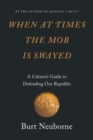 When at Times the Mob Is Swayed : A Citizen's Guide to Defending Our Republic - eBook