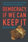 Democracy, If We Can Keep It : The ACLU's 100-Year Fight for Rights in America - eBook
