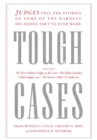 Tough Cases : Judges Tell the Stories of Some of the Hardest Decisions They've Ever Made - Book