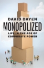 Monopolized : Life in the Age of Corporate Power - Book