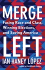 Merge Left : Fusing Race and Class, Winning Elections, and Saving America - eBook