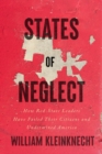 States of Neglect : How Red-State Leaders Have Failed Their Citizens and Undermined America - Book