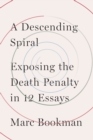 A Descending Spiral : Exposing the Death Penalty in 12 Essays - Book