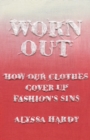 Worn Out : How Our Clothes Cover Up Fashion’s Sins - Book