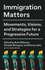 Immigration Matters : Movements, Visions, and Strategies for a Progressive Future - Book