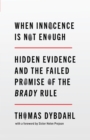 When Innocence Is Not Enough : Hidden Evidence and the Failed Promise of the Brady Rule - Book