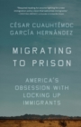Migrating to Prison : America's Obsession with Locking Up Immigrants - eBook