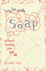 How to Make Soap : Without Burning Your Face Off - eBook