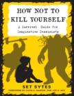 How Not to Kill Yourself : A Survival Guide for Imaginative Pessimists - eBook