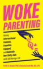 Woke Parenting : Raising Intersectional Feminist, Empathic, Engaged, and Generally Non-Shitty Kids while Still Having a Life - Book