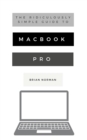 The Ridiculously Simple Guide to MacBook Pro With Touch Bar : A Practical Guide to Getting Started With the Next Generation of MacBook Pro and MacOS Mojave (Version 10.14) - eBook