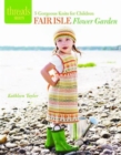 Fair Isle Flower Garden : 5 Gorgeous Knits for Children - Book
