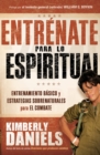Entrenate para lo espiritual : Entrenamiento basico y estrategias sobrenaturales para el combate - eBook