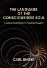 The Language of the Consciousness Soul : A Guide to Rudolf Steiner's "Leading Thoughts" - Book