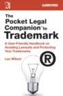 The Pocket Legal Companion to Trademark : A User-Friendly Handbook on Avoiding Lawsuits and Protecting Your Trademarks - eBook