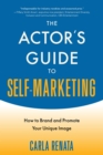 The Actor's Guide to Self-Marketing : How to Brand and Promote Your Unique Image - eBook