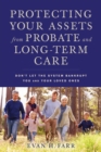 Protecting Your Assets from Probate and Long-Term Care : Don't Let the System Bankrupt You and Your Loved Ones - eBook