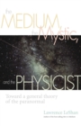 The Medium, the Mystic, and the Physicist : Toward a General Theory of the Paranormal - eBook