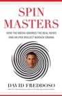 Spin Masters : How the Media Ignored the Real News and Helped Reelect Barack Obama - eBook