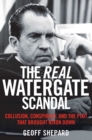 The Real Watergate Scandal : Collusion, Conspiracy, and the Plot That Brought Nixon Down - eBook