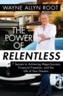 The Power of Relentless : 7 Secrets to Achieving Mega-Success, Financial Freedom, and the Life of Your Dreams - eBook