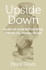 Upside Down : How the Left Turned Right into Wrong, Truth into Lies, and Good into Bad - eBook