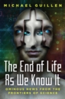The End of Life as We Know It : Ominous News From the Frontiers of Science - eBook