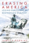 Erasing America : Losing Our Future by Destroying Our Past - eBook