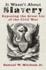 It Wasn't About Slavery : Exposing the Great Lie of the Civil War - eBook