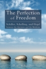 The Perfection of Freedom : Schiller, Schelling, and Hegel between the Ancients and the Moderns - eBook