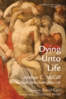Dying Unto Life : Arthur C. McGill on New God, New Death, New Life - eBook