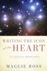 Writing the Icon of the Heart : In Silence Beholding - eBook