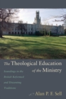 The Theological Education of the Ministry : Soundings in the British Reformed and Dissenting Traditions - eBook
