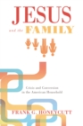 Jesus and the Family : Crisis and Conversion in the American Household - eBook