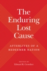 The Enduring Lost Cause : Afterlives of a Redeemer Nation - Book