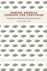 Arming America through the Centuries : War, Business, and Building a National Security State - Book