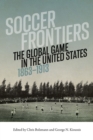 Soccer Frontiers : The Global Game in the United States, 1863-1913 - Book