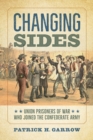 Changing Sides : Union Prisoners of War Who Joined the Confederate Army - Book