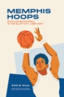 Memphis Hoops : Race and Basketball in the Bluff City,1968-1997 - Book