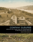 Company Suburbs : Architecture, Power, and the Transformation of Michigan's Mining Frontier - Book