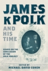 James K. Polk and His Time : Essays at the Conclusion of the Polk Project - Book
