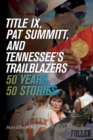 Title IX, Pat Summitt, and Tennessee's Trailblazers : 50 Years, 50 Stories - Book