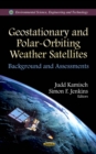 Geostationary and Polar-Orbiting Weather Satellites : Background and Assessments - eBook